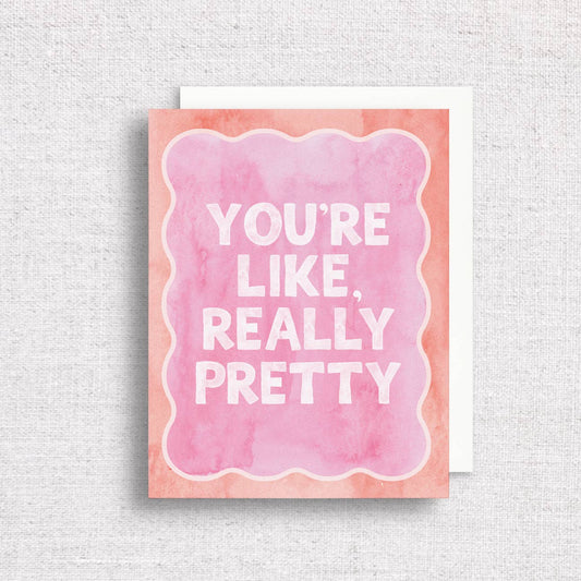 You're Like Really Pretty Greeting Card